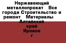 Нержавеющий металлопрокат - Все города Строительство и ремонт » Материалы   . Алтайский край,Яровое г.